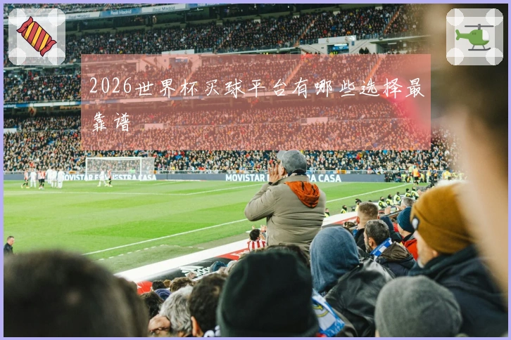 2026世界杯买球平台有哪些选择最靠谱